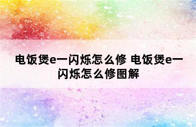 电饭煲e一闪烁怎么修 电饭煲e一闪烁怎么修图解